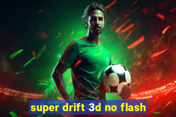 super drift 3d no flash